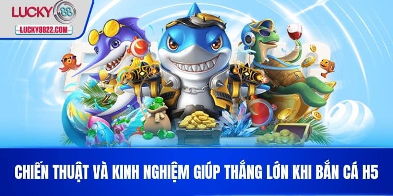 Chiến thuật và kinh nghiệm giúp thắng lớn khi bắn cá h5