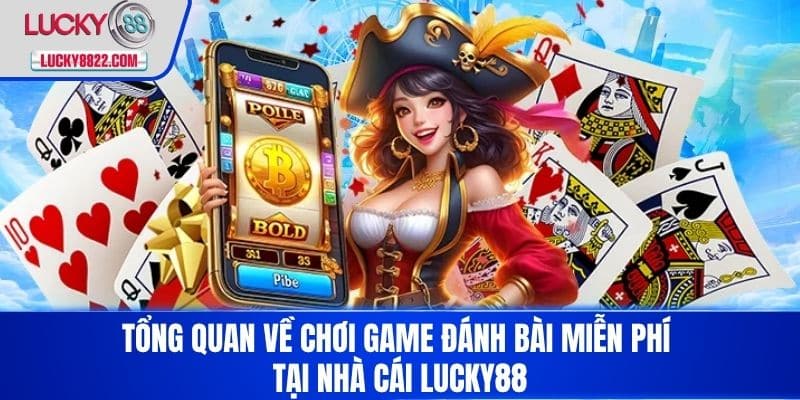 Tổng quan về chơi game đánh bài miễn phí tại nhà cái LUCKY88