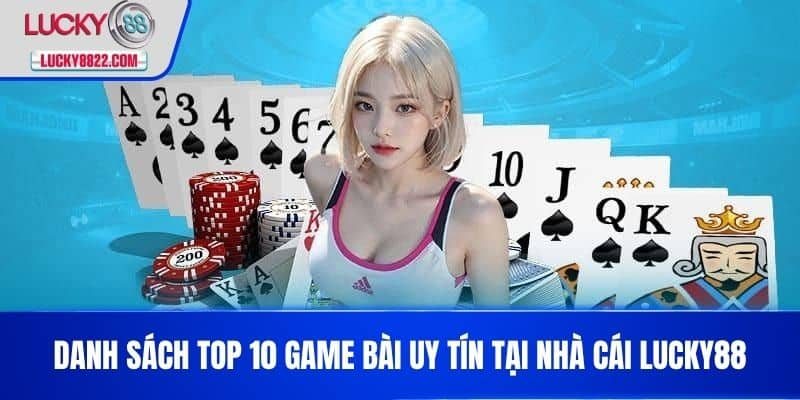 Top 10 Game Bài Uy Tín - Trải Nghiệm Chơi Game An Toàn Và Thú Vị 4 Danh sách Top 10 game bài uy tín tại nhà cái LUCKY88
