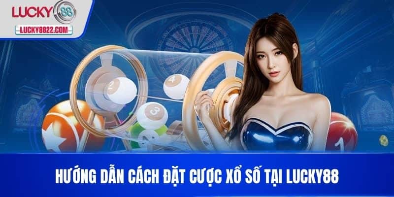 Hướng dẫn cách đặt cược Xổ số tại LUCKY88