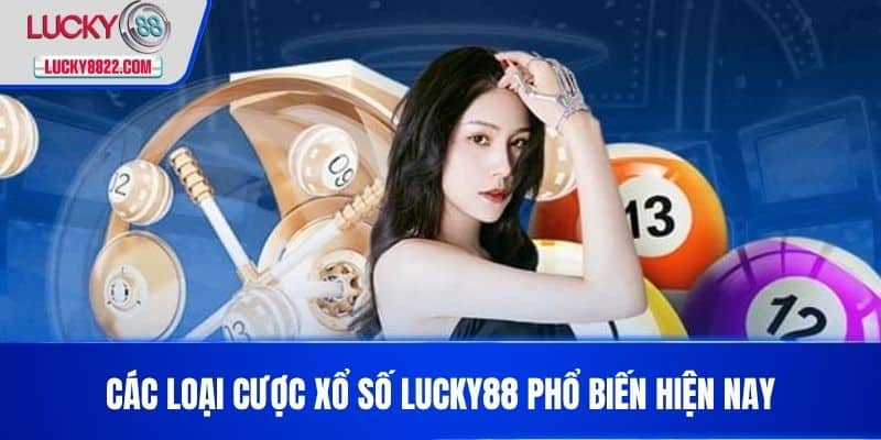 Các loại cược Xổ số LUCKY88 phổ biến hiện nay